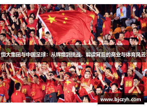 恒大集团与中国足球：从辉煌到挑战，解读背后的商业与体育风云